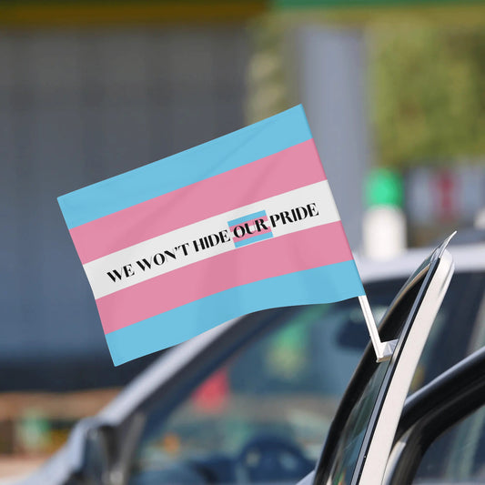 We Wont Hide Our Pride Trans Car Flag 12 x 18