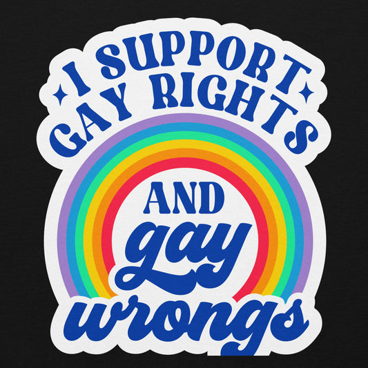 I SUPPORT GAY RIGHTS AND gay wrongs Unisex Sweat Shirt
