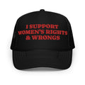 I Support Women's Rights and Wrongs foam trucker hat, flat lay — Rose Gold Co