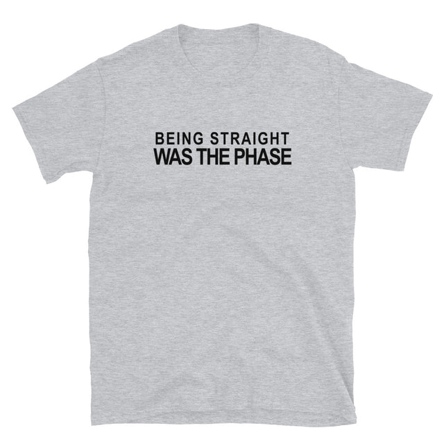 Being Straight Was The Phase T-Shirt