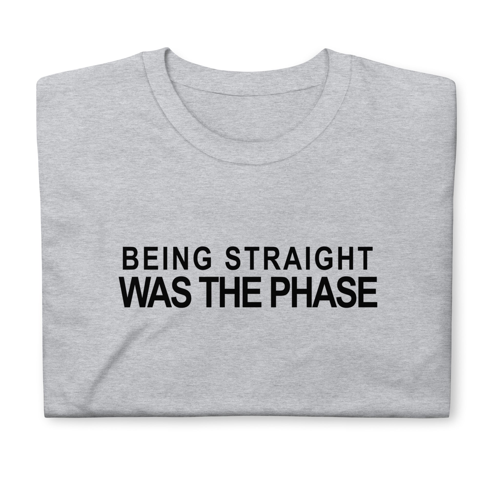 Being Straight Was The Phase T-Shirt - Rose Gold Co. Shop