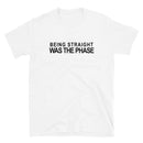 Being Straight Was The Phase T-Shirt - Rose Gold Co. Shop