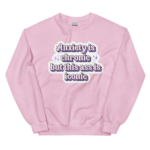 "Anxiety Is Chronic but This Ass Is Iconic" sweatshirt — Rose Gold Co