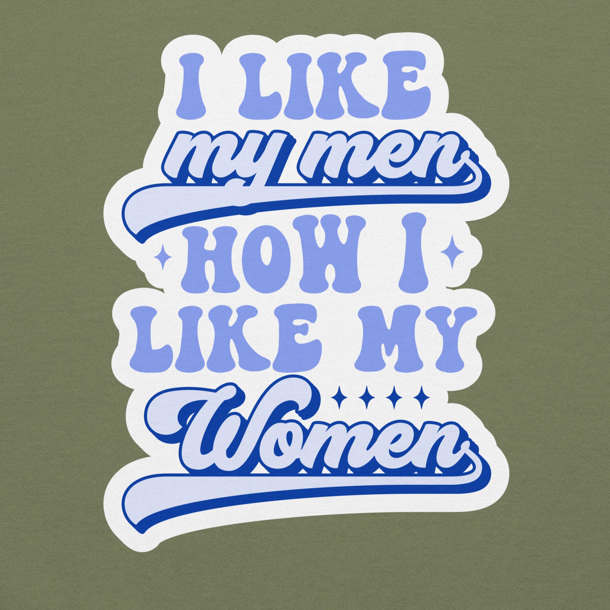 I Like My Men How I Like My Women crewneck sweatshirt, military green, front view — Rose Gold Co