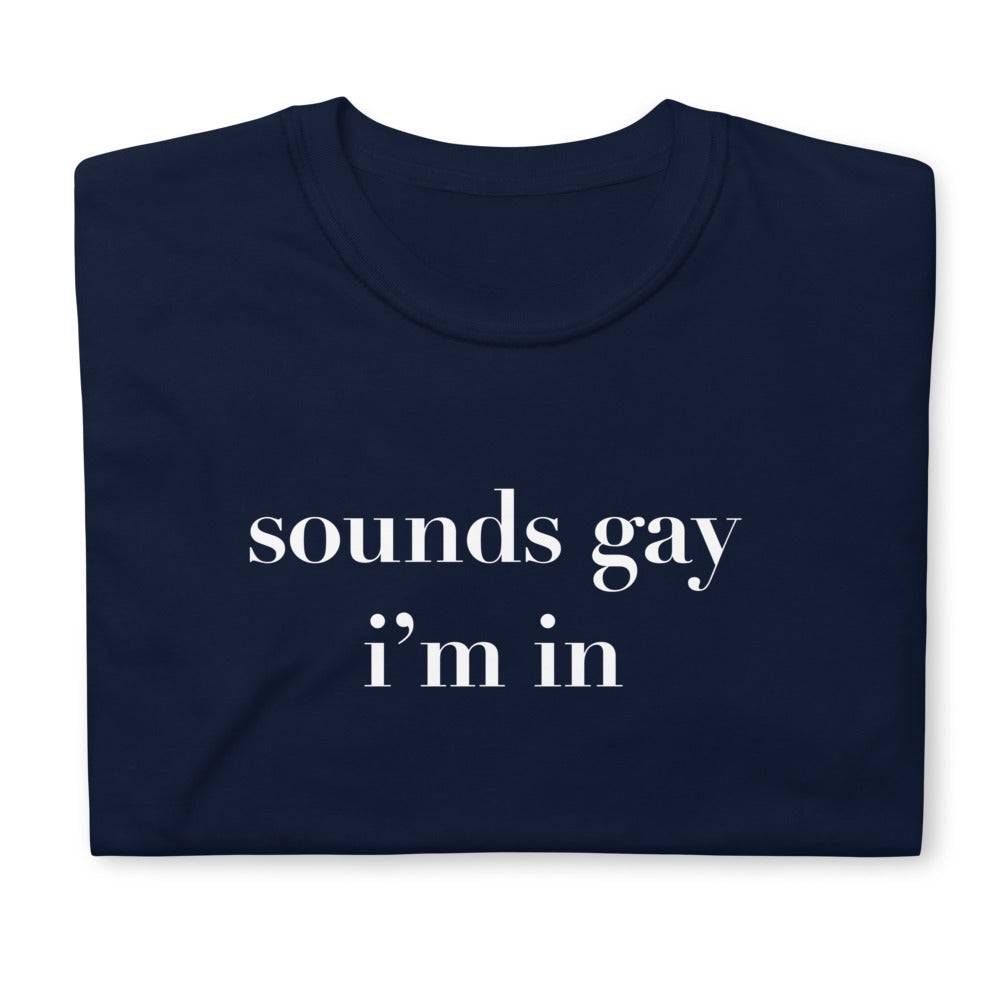Sounds Gay I'm In Shirt - Rose Gold Co. Shop
